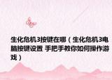 生化危機(jī)3按鍵在哪（生化危機(jī)3電腦按鍵設(shè)置 手把手教你如何操作游戲）