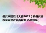 倩女家園設(shè)計大賽2019（新倩女幽魂家園設(shè)計大賽攻略 怎么領(lǐng)獎）