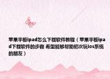 蘋果平板ipad怎么下載軟件教程（蘋果平板ipad下載軟件的步驟 希望能夠幫助初次玩ios系統(tǒng)的朋友）