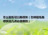 怎么鍛煉可以跑得快（怎樣鍛煉跑得快這幾點必須做到）