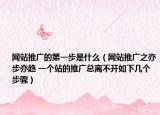 網(wǎng)站推廣的第一步是什么（網(wǎng)站推廣之亦步亦趨 一個站的推廣總離不開如下幾個步驟）