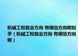 機械工程就業(yè)方向 有哪些方向呢知乎（機械工程就業(yè)方向 有哪些方向呢）
