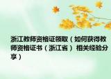 浙江教師資格證領(lǐng)?。ㄈ绾潍@得教師資格證書（浙江?。?相關(guān)經(jīng)驗(yàn)分享）
