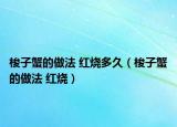 梭子蟹的做法 紅燒多久（梭子蟹的做法 紅燒）