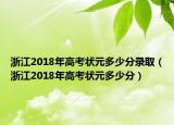 浙江2018年高考狀元多少分錄?。ㄕ憬?018年高考狀元多少分）