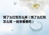 餓了么紅包怎么弄（餓了么紅包怎么用 一起來(lái)看看吧）