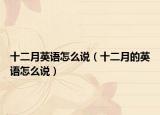 十二月英語怎么說（十二月的英語怎么說）