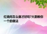 紅燒肉怎么做才好吃?大廚教你一個(gè)的做法