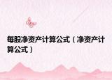 每股凈資產(chǎn)計(jì)算公式（凈資產(chǎn)計(jì)算公式）