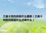 三查十對內(nèi)容是什么最新（三查十對的內(nèi)容是什么注意什么）