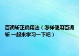 百詞斬正確用法（怎樣使用百詞斬 一起來(lái)學(xué)習(xí)一下吧）