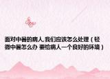 面對(duì)中暑的病人,我們應(yīng)該怎么處理（輕微中暑怎么辦 要給病人一個(gè)良好的環(huán)境）