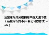 遠景論壇你所在的用戶組無法下載（遠景論壇打不開 我們可以修改hosts）