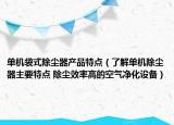 單機(jī)袋式除塵器產(chǎn)品特點(diǎn)（了解單機(jī)除塵器主要特點(diǎn) 除塵效率高的空氣凈化設(shè)備）