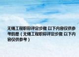 無錫工程職稱評(píng)定步驟 以下內(nèi)容僅供參考的是（無錫工程職稱評(píng)定步驟 以下內(nèi)容僅供參考）