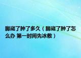 腳崴了腫了多久（腳崴了腫了怎么辦 第一時(shí)間先冰敷）