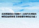 吉利博瑞檔位介紹圖片（吉利汽車博瑞車輛檔位如何使用 合理掌握車輛檔位功能）