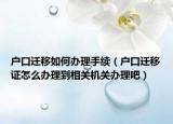 戶口遷移如何辦理手續(xù)（戶口遷移證怎么辦理到相關機關辦理吧）