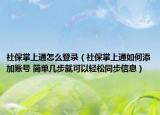 社保掌上通怎么登錄（社保掌上通如何添加賬號 簡單幾步就可以輕松同步信息）