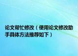 論文幫忙修改（使用論文修改助手具體方法推薦如下）
