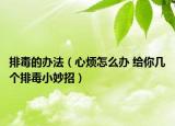 排毒的辦法（心煩怎么辦 給你幾個排毒小妙招）