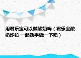 用君樂寶可以做酸奶嗎（君樂寶酸奶沙拉 一起動手做一下吧）
