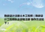 勘察設(shè)計(jì)注冊(cè)土木工程師（勘察設(shè)計(jì)工程師執(zhí)業(yè)資格注冊(cè) 操作方法如下）