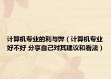 計算機專業(yè)的利與弊（計算機專業(yè)好不好 分享自己對其建議和看法）