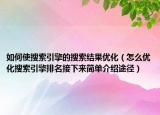 如何使搜索引擎的搜索結(jié)果優(yōu)化（怎么優(yōu)化搜索引擎排名接下來簡單介紹途徑）