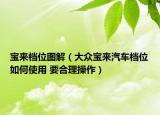 寶來檔位圖解（大眾寶來汽車檔位如何使用 要合理操作）