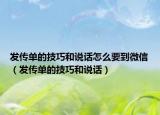 發(fā)傳單的技巧和說話怎么要到微信（發(fā)傳單的技巧和說話）
