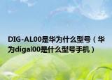 DIG-AL00是華為什么型號（華為digal00是什么型號手機(jī)）