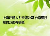 上海注冊(cè)人力資源公司 分享要注意的方面有哪些
