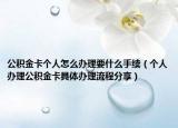 公積金卡個人怎么辦理要什么手續(xù)（個人辦理公積金卡具體辦理流程分享）