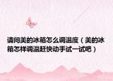 請(qǐng)問(wèn)美的冰箱怎么調(diào)溫度（美的冰箱怎樣調(diào)溫趕快動(dòng)手試一試吧）