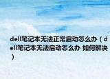dell筆記本無法正常啟動怎么辦（dell筆記本無法啟動怎么辦 如何解決）