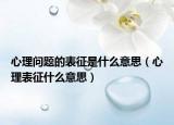 心理問(wèn)題的表征是什么意思（心理表征什么意思）