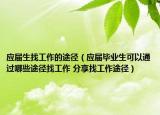 應(yīng)屆生找工作的途徑（應(yīng)屆畢業(yè)生可以通過哪些途徑找工作 分享找工作途徑）