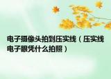 電子攝像頭拍到壓實線（壓實線電子眼憑什么拍照）