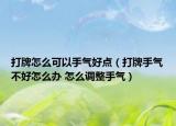 打牌怎么可以手氣好點(diǎn)（打牌手氣不好怎么辦 怎么調(diào)整手氣）