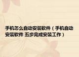 手機怎么自動安裝軟件（手機自動安裝軟件 五步完成安裝工作）