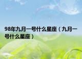 98年九月一號(hào)什么星座（九月一號(hào)什么星座）