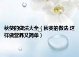 秋葵的做法大全（秋葵的做法 這樣做營養(yǎng)又簡單）