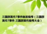 三國群英傳7事件觸發(fā)編號（三國群英傳7事件 三國群英傳編號大全）