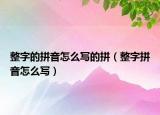 整字的拼音怎么寫(xiě)的拼（整字拼音怎么寫(xiě)）