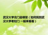 武漢大學北門是哪里（如何找到武漢大學老校門 一起來看看）