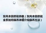 東風(fēng)本田思銘參數(shù)（東風(fēng)本田思銘全系如何保養(yǎng)詳細介紹保養(yǎng)方法）