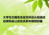 大學生交朋友總是無所適從知道這些原則會讓你在關系中感到舒服