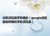 谷歌瀏覽器手機(jī)模擬（google瀏覽器如何模擬手機(jī)瀏覽器）