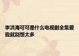 李洪?？煽墒鞘裁措娨晞∪瘣畚揖蛣e想太多